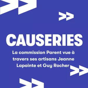 Prochaine causerie : La commission Parent vue à travers ses artisans